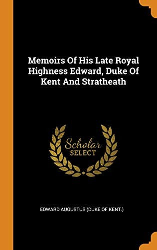 Memoirs Of His Late Royal Highness Edward, Duke Of Kent And Stratheath