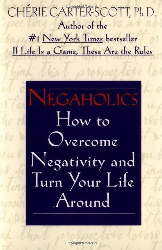 Negaholics: How to Overcome Negativity and Turn Your Life around