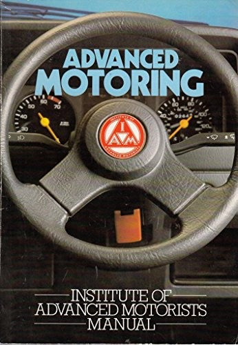 Advanced Motoring: Institute of Advanced Motorists Manual