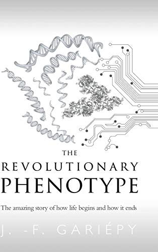 The Revolutionary Phenotype: The amazing story of how life begins and how it ends