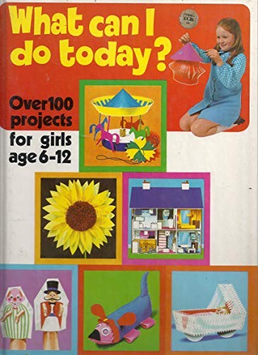 What can I do today? - over 100 projects for girls age 6-12