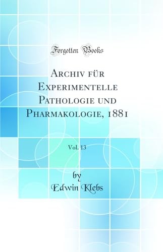 Archiv fur Experimentelle Pathologie und Pharmakologie, 1881, Vol. 13 (Classic Reprint)