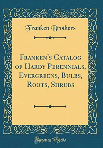 Franken's Catalog of Hardy Perennials, Evergreens, Bulbs, Roots, Shrubs (Classic Reprint)