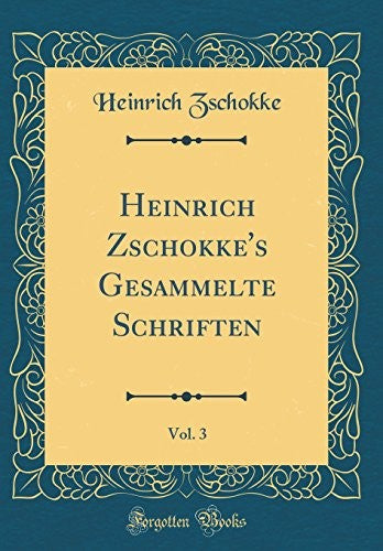 Heinrich Zschokke's Gesammelte Schriften, Vol. 3 (Classic Reprint)