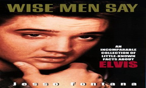 Wise Men Say: an Incomparable Collection of Little-Known Facts about Elvis