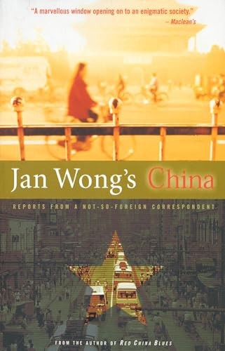 Jan Wong's China: Reports From A Not-So-Foreign Correspondent