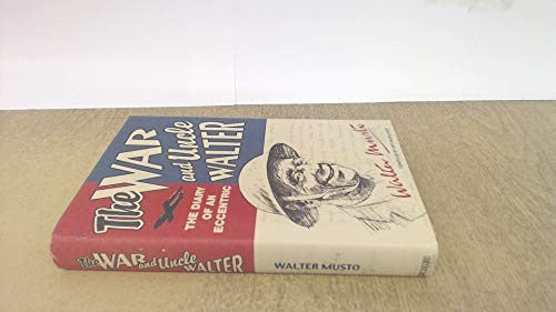 THE WAR AND UNCLE WALTER. DIARY OF AN ECCENTRIC WALTER MUSTO