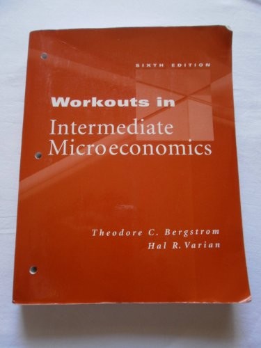 Intermediate Microeconomics: A Modern Approach Workouts in Intermediate Economics