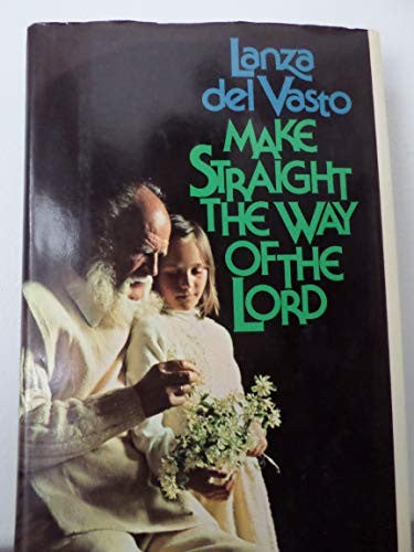 Make straight the way of the Lord;: An anthology of the philosophical writings of Lanza del Vasto