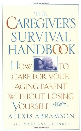 The Caregiver's Survival Handbook: How to Care for Your Aging Parent Without Losing Yourself