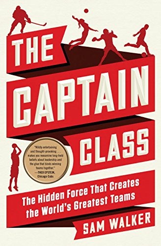 The Captain Class: Why Some Teams Dominate ... and Other's Don't