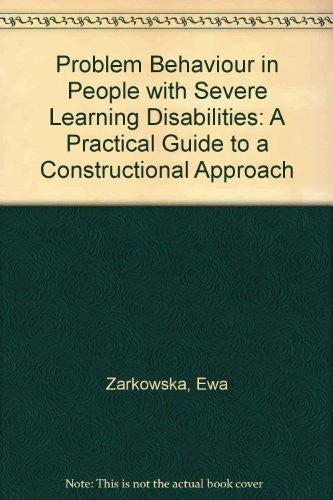 Problem Behaviour in People with Severe Learning Disabilities: A Practical Guide to a Constructional Approach