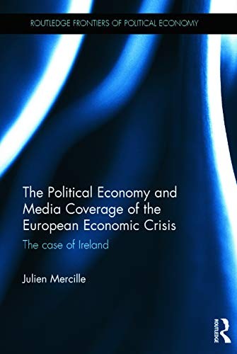 The Political Economy and Media Coverage of the European Economic Crisis