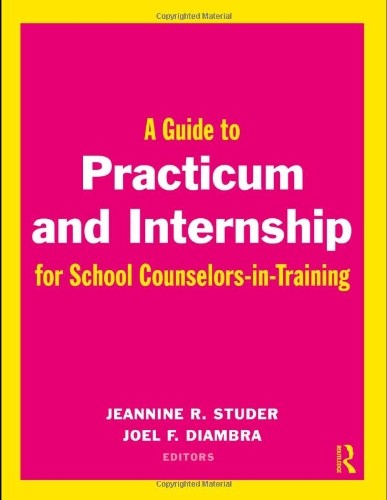 A Guide to Practicum and Internship for School Counselors-in-Training