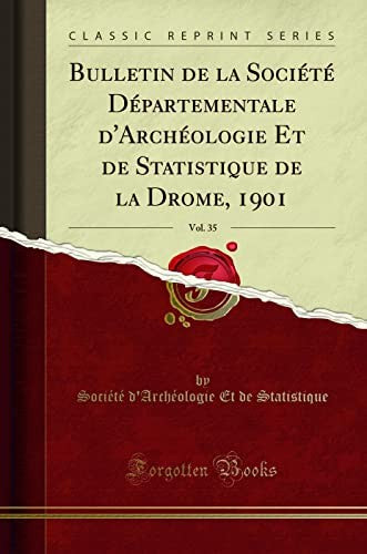 Bulletin de la Societe Departementale d'Archeologie Et de Statistique de la Drome, 1901, Vol. 35 (Classic Reprint)