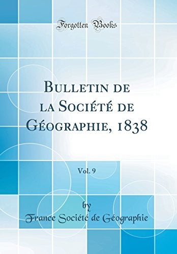 Bulletin de la Societe de Geographie, 1838, Vol. 9 (Classic Reprint)