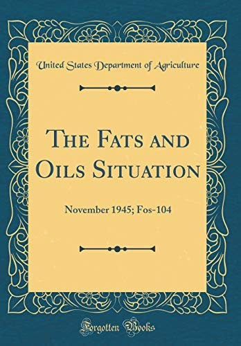 The Fats and Oils Situation: November 1945; Fos-104 (Classic Reprint)