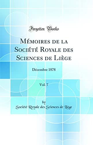 Memoires de la Societe Royale des Sciences de Liege, Vol. 7: Decembre 1878 (Classic Reprint)