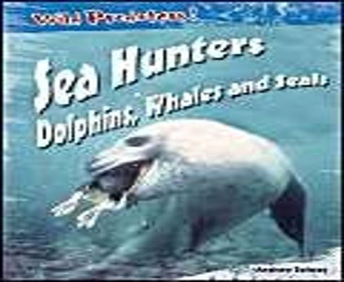 Wild Predators Sea Hunters Dolphins Whales & Seals