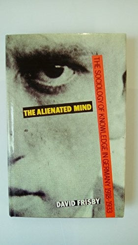 Alienated Mind: Sociology of Knowledge in Germany, 1918-33