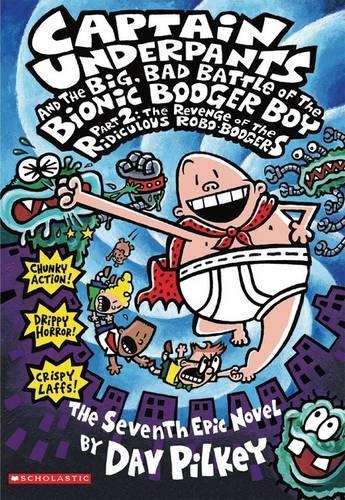 Captain Underpants and the Big, Bad Battle of the Bionic Booger Boy Part 2 The Revenge of the Ridiculous Robo-Boogers (Captain Underpants #7)