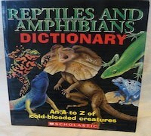 Reptiles and Amphibians Dictionary; An A to Z of Cold Blooded Creatures.
