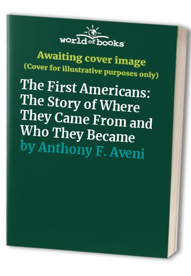 The First Americans: The Story of Where They Came From and Who They Became