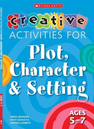 Creative Activities for Plot, Character & Setting Ages 5-7
