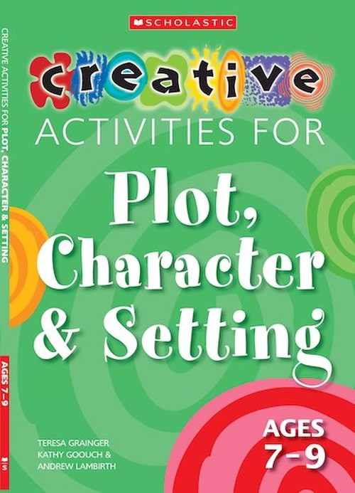 Creative Activities for Plot, Character and Setting, Ages 7-9