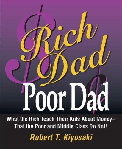 Rich Dad Poor Dad (What the Rich Teach Their Kids
