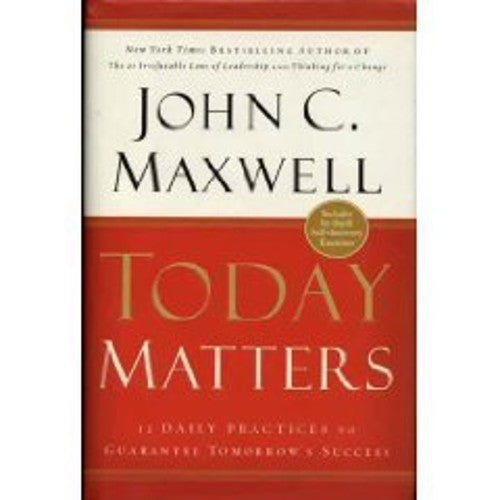 Today Matters: 12 Daily Practices to Guarantee Tomorrow's Success
