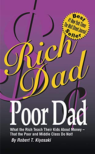 Rich Dad, Poor Dad: What the Rich Teach Their Kids About Money - That the Poor and the Middle Class Do Not!