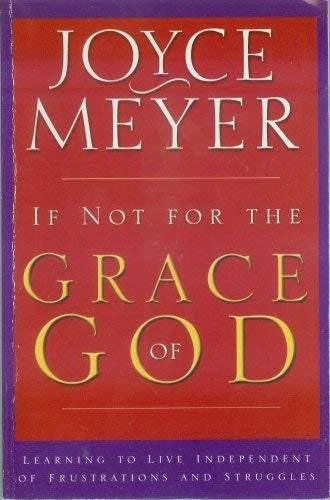 If Not For The Grace Of God Learning to Live Independent of Frustrations and Struggles (Special Sales Edition)