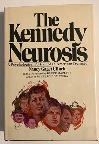 The Kennedy Neurosis: A Psychological Portrait of an American Dynasty