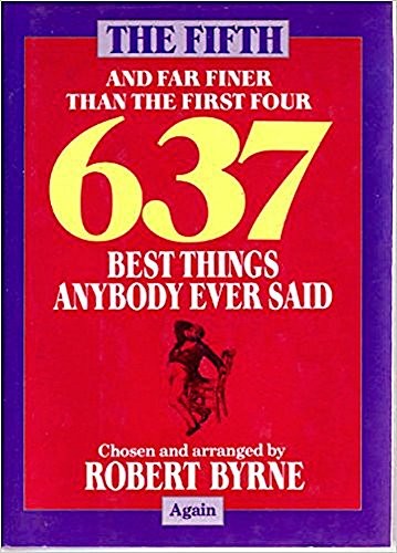 The Fifth and Far Finer Than the First Four 637 Best Things Anybody Ever Said