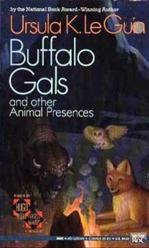 Le Guin Ursula K. : Buffalo Gals & Other Animal Presences