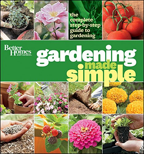 Gardening Made Simple: The Complete Step-by-Step Guide to Gardening: Better Homes and Gardens