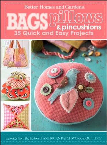 Bags, Pillows, and Pincushions: 35 Quick and EasyProjects: Better Homes and Gardens