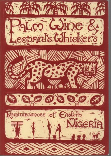 Palm wine and leopard's whiskers: reminiscences of Eastern Nigeria