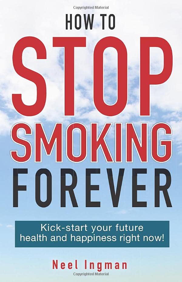 HOW TO STOP SMOKING FOREVER: Kick-start your future health and happiness right now!