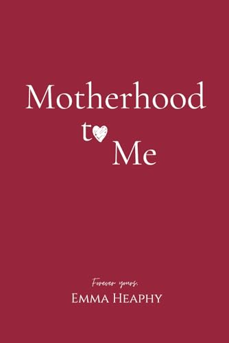 Motherhood to Me (Emma Heaphy - Early motherhood poetry book collection)