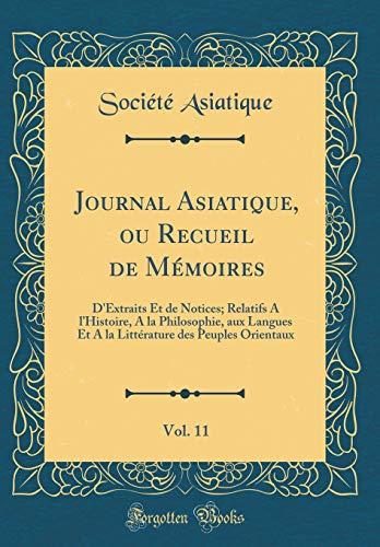 Journal Asiatique, ou Recueil de Memoires, Vol. 11: D'Extraits Et de Notices; Relatifs A lHistoire, A la Philosophie, aux Langues Et A la Litterature des Peuples Orientaux (Classic Reprint)