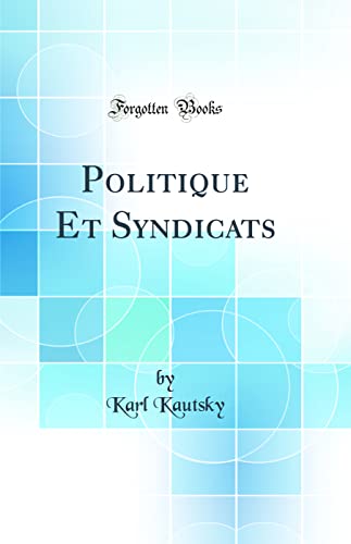 Politique Et Syndicats (Classic Reprint)