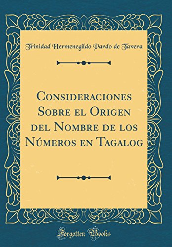 Consideraciones Sobre El Origen del Nombre de Los Numeros En Tagalog (Classic Reprint)