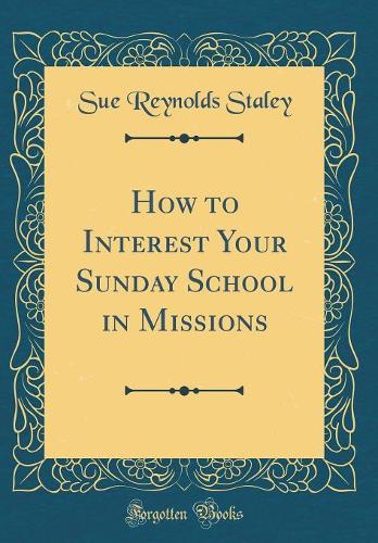 How to Interest Your Sunday School in Missions (Classic Reprint)