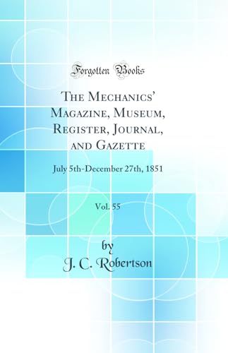 The Mechanics' Magazine, Museum, Register, Journal, and Gazette, Vol. 55: July 5th-December 27th, 1851 (Classic Reprint)
