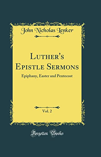 Luther's Epistle Sermons, Vol. 2: Epiphany, Easter and Pentecost (Classic Reprint)