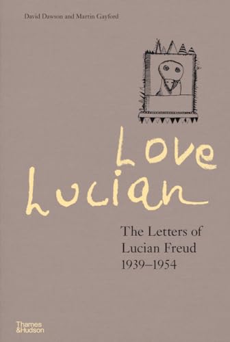 Love Lucian: The Letters of Lucian Freud 19391954 A Times Best Art Book of 2022