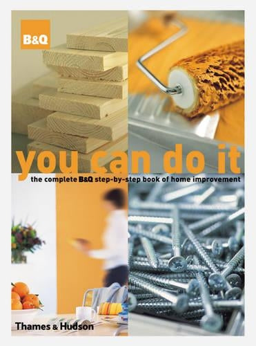 You Can Do It:The Complete B&Q Step-by-Step Book of Home Improvem