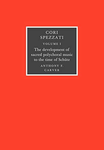 Cori Spezzati: Volume 1, The Development of Sacred Polychoral Music to the Time of Schutz